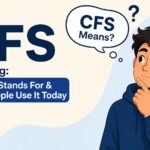 CFS Meaning: What It Stands For & How People Use It Today 2026